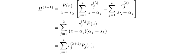 
\begin{align*}
H^{(\lambda+1)}&=\frac{P(z)}{z-s_{\lambda}}\left[\sum_{j=1}^k\frac{c_j^{(\lambda)}}{z-\alpha_j}-\sum_{j=1}^k\frac{c_j^{(\lambda)}}{s_{\lambda}-\alpha_j}
\right]\\
&=\sum_{j=1}^{k}\frac{c_j^{(\lambda)}P(z)}{(z-\alpha_j)(\alpha_j-s_{\lambda})}\\
&=\sum_{j=1}^kc_j^{(\lambda+1)}P_j(z),
\end{align*}
