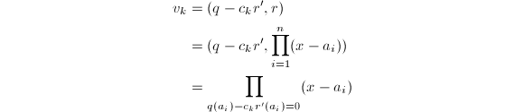 
\begin{align*}
  v_k&=(q-c_kr',r)\\
  &=(q-c_kr',\prod_{i=1}^n(x-a_i)) \\
  &=\prod_{q(a_i)-c_kr'(a_i)=0}(x-a_i)
\end{align*}
