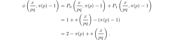 
\begin{align*}
  \phi\left(\frac{x}{pq},\pi(p)-1\right)&=P_0\left(\frac{x}{pq},\pi(p)-1\right)+P_1\left(\frac{x}{pq},\pi(p)-1\right) \\
  &=1+\pi\left(\frac{x}{pq}\right)-(\pi(p)-1) \\
  &=2-\pi(p)+\pi\left(\frac{x}{pq}\right).
\end{align*}
