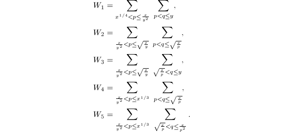 
\begin{align*}
  W_1&=\sum_{x^{1/4}<p\le\frac{x}{y^2}}\ \sum_{p<q\le y}, \\
  W_2&=\sum_{\frac{x}{y^2}<p\le\sqrt{\frac{x}{y}}}\ \sum_{p<q\le\sqrt{\frac{x}{p}}}, \\
  W_3&=\sum_{\frac{x}{y^2}<p\le\sqrt{\frac{x}{y}}}\ \sum_{\sqrt{\frac{x}{p}}<q\le y}, \\
  W_4&=\sum_{\frac{x}{y^2}<p\le x^{1/3}}\ \sum_{p<q\le\sqrt{\frac{x}{p}}}, \\
  W_5&=\sum_{\frac{x}{y^2}<p\le x^{1/3}}\ \sum_{\sqrt{\frac{x}{p}}<q\le \frac{x}{p^2}}.
\end{align*}
