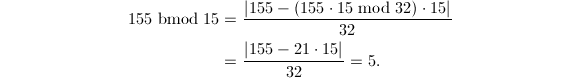 
\begin{align*}
  155 \bitmod 15 &=\frac{|155-(155\cdot15 \bmod{32})\cdot15|}{32} \\
  &=\frac{|155-21\cdot15|}{32}=5.
\end{align*}
