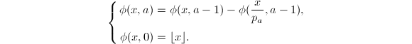 
\begin{equation*}
  \left\{
    \begin{aligned}
      \phi(x,a)&=\phi(x,a-1)-\phi(\frac{x}{p_a},a-1), \\
      \phi(x,0)&=\lfloor x\rfloor.
    \end{aligned}\right.
\end{equation*}
