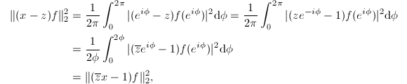 
\begin{align*}
\|(x-z)f\|_2^2&=\frac{1}{2\pi}\int_0^{2\pi}|(e^{i\phi}-z)f(e^{i\phi})|^2\mathrm{d}\phi=\frac{1}{2\pi}\int_0^{2\pi}|(ze^{-i\phi}-1)f(e^{i\phi})|^2\mathrm{d}\phi\\
&=\frac{1}{2\phi}\int_0^{2\phi}|(\overline{z}e^{i\phi}-1)f(e^{i\phi})|^2\mathrm{d}\phi\\
&=\|(\overline{z}x-1)f\|_2^2,
\end{align*}
