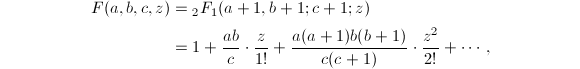 
\begin{align*}
F(a,b,c,z)&={_2F_1}(a+1,b+1;c+1;z)\\
&=1+\frac{ab}{c}\cdot\frac{z}{1!}+\frac{a(a+1)b(b+1)}{c(c+1)}\cdot\frac{z^2}{2!}+\cdots,
\end{align*}
