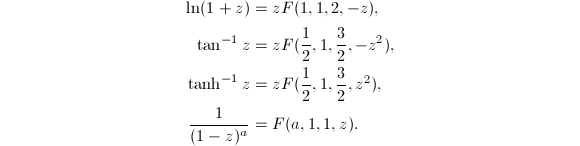 
\begin{align*}
\ln(1+z)&=zF(1,1,2,-z),\\
\tan^{-1}z&=zF(\frac{1}{2},1,\frac{3}{2},-z^2),\\
\tanh^{-1}z&=zF({1\over 2},1,{3\over 2},z^2),\\
\frac{1}{(1-z)^a}&=F(a,1,1,z).
\end{align*}
