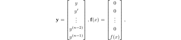 
\begin{equation*}
  \mathbf{y}=
  \begin{bmatrix}
    y \\
    y' \\
    \vdots \\
    y^{(n-2)} \\
    y^{(n-1)}
  \end{bmatrix},\mathbf{f}(x)=
  \begin{bmatrix}
    0 \\
    0 \\
    \vdots \\
    0 \\
    f(x)
  \end{bmatrix},
\end{equation*}

