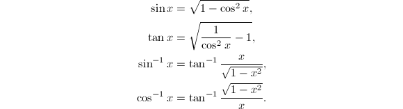 
\begin{align*}
\sin{x}&=\sqrt{1-\cos^2{x}},\\
\tan{x}&=\sqrt{{1\over\cos^2{x}}-1},\\
\sin^{-1}{x}&=\tan^{-1}{x\over\sqrt{1-x^2}},\\
\cos^{-1}{x}&=\tan^{-1}{\sqrt{1-x^2}\over x}.
\end{align*}
