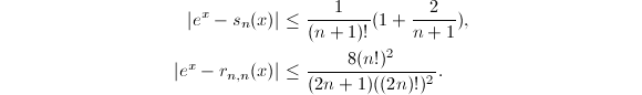 
\begin{align*}
|e^x-s_n(x)|&\le{1\over(n+1)!}(1+{2\over n+1}),\\
|e^x-r_{n,n}(x)|&\le{8(n!)^2\over(2n+1)((2n)!)^2}.
\end{align*}

