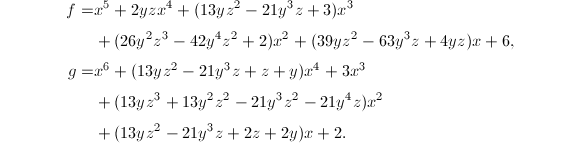 
\begin{align*}
f=&x^5+2yzx^4+(13yz^2-21y^3z+3)x^3\\
&+(26y^2z^3-42y^4z^2+2)x^2+(39yz^2-63y^3z+4yz)x+6,\\
g=&x^6+(13yz^2-21y^3z+z+y)x^4+3x^3\\
&+(13yz^3+13y^2z^2-21y^3z^2-21y^4z)x^2\\
&+(13yz^2-21y^3z+2z+2y)x+2.
\end{align*}
