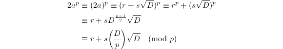 
\begin{align*}
  2a^p&\equiv(2a)^p\equiv(r+s\sqrt{D})^p\equiv r^p+(s\sqrt{D})^p \\
  &\equiv r+sD^{\frac{p-1}{2}}\sqrt{D} \\
  &\equiv r+s\legendre{D}{p}\sqrt{D}\pmod{p}
\end{align*}
